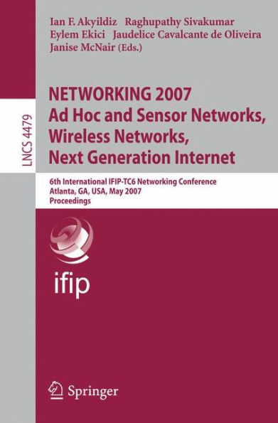 NETWORKING 2007. Ad Hoc and Sensor Networks, Wireless Networks, Next Generation Internet: 6th International IFIP-TC6 Networking Conference, Atlanta, GA, USA, May 14-18, 2007, Proceedings