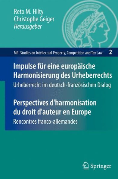 Impulse für eine europäische Harmonisierung des Urheberrechts / Perspectives d'harmonisation du droit d'auteur en Europe: Urheberrecht im deutsch-französischen Dialog / Rencontres franco-allemandes