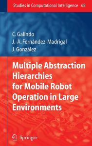 Title: Multiple Abstraction Hierarchies for Mobile Robot Operation in Large Environments / Edition 1, Author: Cipriano Galindo