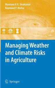 Title: Managing Weather and Climate Risks in Agriculture / Edition 1, Author: Mannava VK Sivakumar