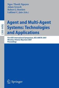 Title: Agent and Multi-Agent Systems: Technologies and Applications: First KES International Symposium, KES-AMSTA 2007, Wroclaw, Poland, May 31-June 1, 2007, Proceedings, Author: Adam Grzech