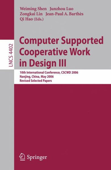 Computer Supported Cooperative Work in Design III: 10th International Conference, CSCWD 2006, Nanjing, China, May 3-5, 2006, Revised Selected Papers / Edition 1