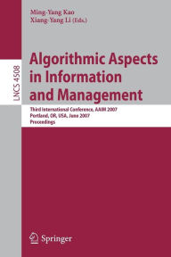 Title: Algorithmic Aspects in Information and Management: Third International Conference, AAIM 2007, Portland, OR, USA, June 6-8, 2007, Proceedings, Author: Ming-Yang Kao