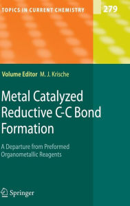 Title: Metal Catalyzed Reductive C-C Bond Formation: A Departure from Preformed Organometallic Reagents / Edition 1, Author: Michael J Krische