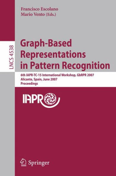 Graph-Based Representations in Pattern Recognition: 6th IAPR-TC-15 International Workshop, GbRPR 2007, Alicante, Spain, June 11-13, 2007, Proceedings / Edition 1