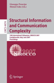 Title: Structural Information and Communication Complexity: 14th International Colloquium, SIROCCO 2007, Castiglioncello, Italy, June 5-8, 2007, Proceedings, Author: Giuseppe Prencipe