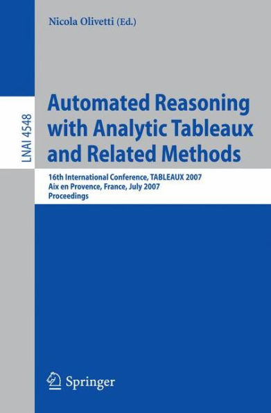 Automated Reasoning with Analytic Tableaux and Related Methods: 16th International Conference, TABLEAUX 2007, Aix en Provence, France, July 3-6, 2007, Proceedings / Edition 1