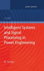 Title: Intelligent Systems and Signal Processing in Power Engineering / Edition 1, Author: Abhisek Ukil