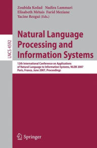 Title: Natural Language Processing and Information Systems: 12th International Conference on Applications of Natural Language to Information Systems, NLDB 2007, Paris, France, June 27-29, 2007, Proceedings / Edition 1, Author: Zoubida Kedad