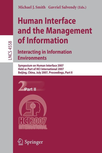 Human Interface and the Management of Information. Interacting in Information Environments: Symposium on Human Interface 2007, Held as Part of HCI International 2007, Beijing, China, July 22-27, 2007, Proceedings, Part II / Edition 1