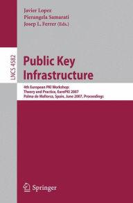 Title: Public Key Infrastructure: 4th European PKI Workshop: Theory and Practice, EuroPKI 2007, Palma de Mallorca, Spain, June 28-30, 2007, Proceedings / Edition 1, Author: Pierangela Samarati