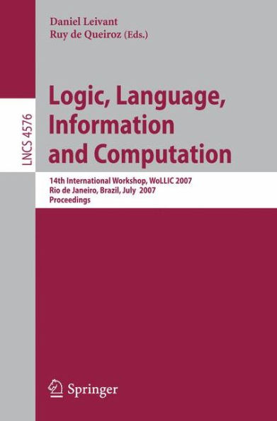 Logic, Language, Information and Computation: 14th International Workshop, WoLLIC 2007, Rio de Janeiro, Brazil, July 2-5, 2007, Proceedings