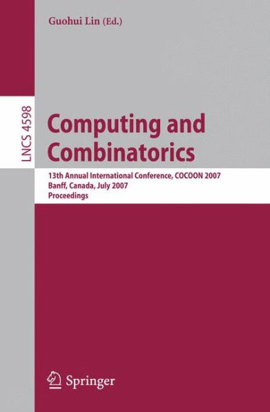 Computing and Combinatorics: 13th Annual International Conference, COCOON 2007, Banff, Canada, July 16-19, 2007, Proceedings / Edition 1