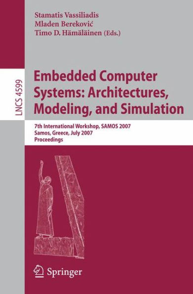 Embedded Computer Systems: Architectures, Modeling, and Simulation: 7th International Workshop, SAMOS 2007, Samos, Greece, July 16-19, 2007, Proceedings / Edition 1