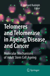 Title: Telomeres and Telomerase in Aging, Disease, and Cancer: Molecular Mechanisms of Adult Stem Cell Ageing / Edition 1, Author: K. Lenhard Rudolph