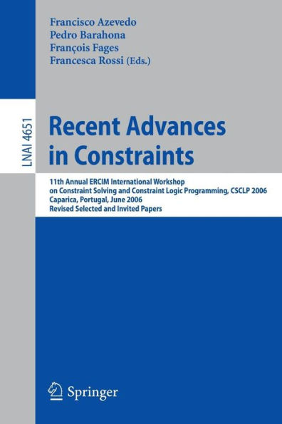 Recent Advances in Constraints: 11th Annual ERCIM International Workshop on Constraint Solving and Constraint Logic Programming, CSCLP 2006 Caparica, Portugal, June 26-28, 2006 Revised Selected and Invited Papers / Edition 1