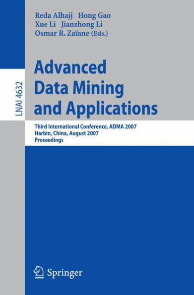 Advanced Data Mining and Applications: Third International Conference, ADMA 2007, Harbin, China, August 6-8, 2007 Proceedings / Edition 1