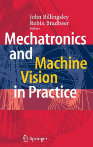 Title: Mechatronics and Machine Vision in Practice / Edition 1, Author: John Billingsley