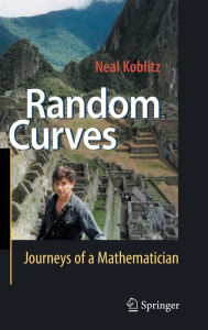 Title: Random Curves: Journeys of a Mathematician / Edition 1, Author: Neal Koblitz