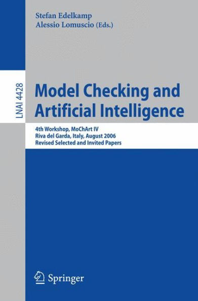 Model Checking and Artificial Intelligence: 4th Workshop, MoChArt IV, Riva del Garda, Italy, August 29, 2006, Revised Selected and Invited Papers / Edition 1