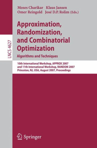 Approximation, Randomization, and Combinatorial Optimization. Algorithms and Techniques: 10th International Workshop, APPROX 2007, and 11th International Workshop, RANDOM 2007, Princeton, NJ, USA, August 20-22, 2007, Proceedings / Edition 1