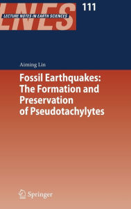 Title: Fossil Earthquakes: The Formation and Preservation of Pseudotachylytes / Edition 1, Author: Aiming Lin