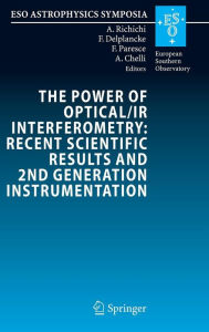 Title: The Power of Optical/IR Interferometry: Recent Scientific Results and 2nd Generation Instrumentation: Proceedings of the ESO Workshop held in Garching, Germany, 4-8 April 2005 / Edition 1, Author: Andrea Richichi