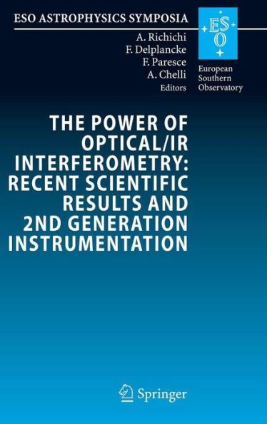 The Power of Optical/IR Interferometry: Recent Scientific Results and 2nd Generation Instrumentation: Proceedings of the ESO Workshop held in Garching, Germany, 4-8 April 2005 / Edition 1