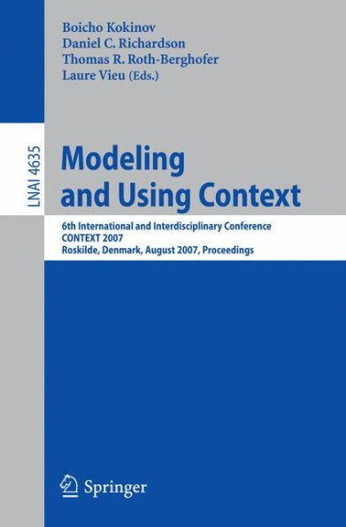 Modeling and Using Context: 6th International and Interdisciplinary Conference, CONTEXT 2007, Roskilde, Denmark, August 20-24, 2007, Proceedings / Edition 1