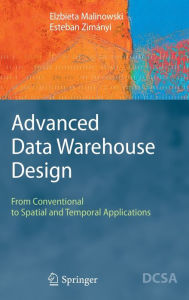 Title: Advanced Data Warehouse Design: From Conventional to Spatial and Temporal Applications / Edition 1, Author: Elzbieta Malinowski