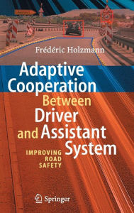 Title: Adaptive Cooperation between Driver and Assistant System: Improving Road Safety / Edition 1, Author: Frïdïric Holzmann