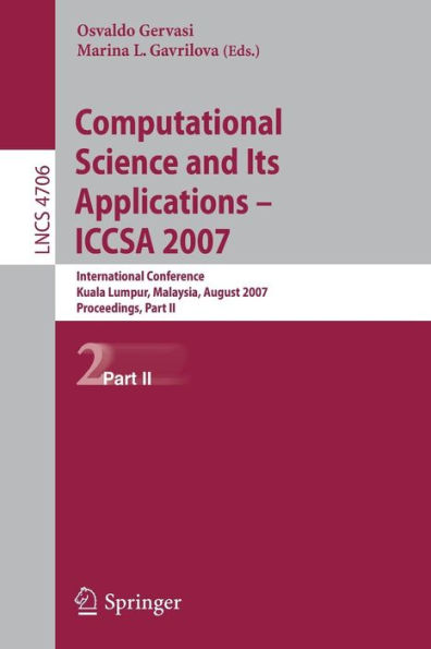 Computational Science and Its Applications - ICCSA 2007: International Conference, Kuala Lumpur, Malaysia, August 26-29, 2007. Proceedings, Part II / Edition 1