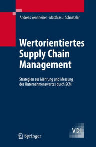 Title: Wertorientiertes Supply Chain Management: Strategien zur Mehrung und Messung des Unternehmenswertes durch SCM / Edition 1, Author: Andreas Sennheiser