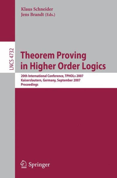 Theorem Proving in Higher Order Logics: 20th International Conference, TPHOLs 2007, Kaiserslautern, Germany, September 10-13, 2007, Proceedings / Edition 1