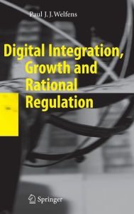 Title: Digital Integration, Growth and Rational Regulation, Author: Paul J.J. Welfens