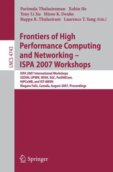 Frontiers of High Performance Computing and Networking - ISPA 2007 Workshops: ISPA 2007 International Workshops, SSDSN, UPWN, WISH, SGC, ParDMCom, HiPCoMB, and IST-AWSN, Niagara Falls, Canada, August, 28-September 1, 2007, Proceedings / Edition 1