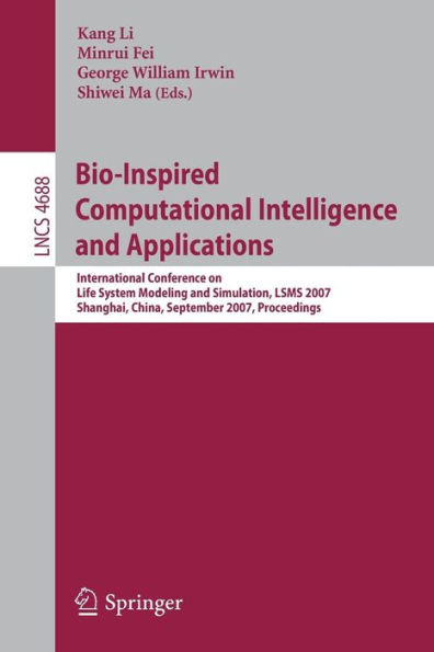 Bio-Inspired Computational Intelligence and Applications: International Conference on Life System Modeling, and Simulation, LSMS 2007, Shanghai, China, September 14-17, 2007. Proceedings