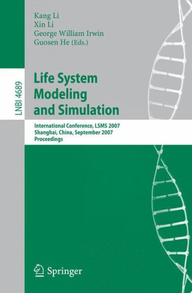 Life System Modeling and Simulation: International Conference on Life System Modeling, and Simulation, LSMS 2007, Shanghai, China, September 14-17, 2007. Proceedings