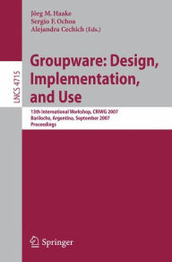 Title: Groupware: Design, Implementation, and Use: 13th International Workshop, CRIWG 2007, Bariloche, Argentina, September 16-20, 2007, Proceedings / Edition 1, Author: Joerg M. Haake