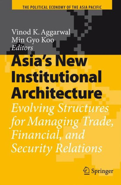 Asia's New Institutional Architecture: Evolving Structures for Managing Trade, Financial, and Security Relations / Edition 1