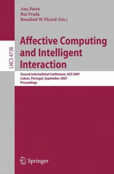 Affective Computing and Intelligent Interaction: Second International Conference, ACII 2007, Lisbon, Portugal, September 12-14, 2007, Proceedings / Edition 1