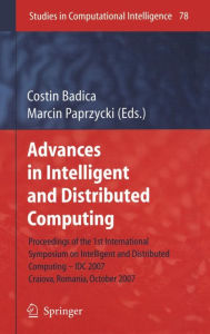 Title: Advances in Intelligent and Distributed Computing: Proceedings of the 1st International Symposium on Intelligent and Distributed Computing IDC 2007, Craiova, Romania, October 2007 / Edition 1, Author: Costin Badica