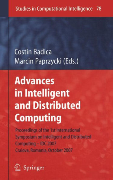 Advances in Intelligent and Distributed Computing: Proceedings of the 1st International Symposium on Intelligent and Distributed Computing IDC 2007, Craiova, Romania, October 2007