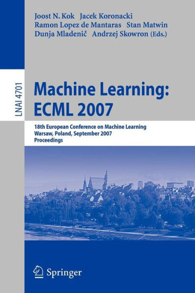 Machine Learning: ECML 2007: 18th European Conference on Machine Learning, Warsaw, Poland, September 17-21, 2007, Proceedings