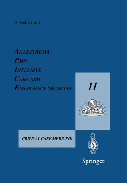 Anaesthesia, Pain, Intensive Care and Emergency Medicine - A.P.I.C.E.: Proceedings of the 11th Postgraduate Course in Critical Care Medicine Trieste, Italy - November 11-16, 1996