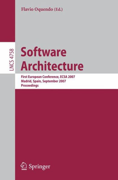 Software Architecture: First European Conference, ECSA 2007, Madrid, Spain, September 24-26, 2007, Proceedings / Edition 1