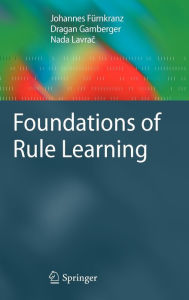 Title: Foundations of Rule Learning, Author: Johannes Fïrnkranz