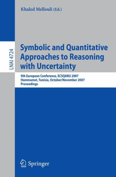 Symbolic and Quantitative Approaches to Reasoning with Uncertainty: 9th European Conference, ECSQARU 2007, Hammamet, Tunisia, October 31 - November 2, 2007, Proceedings / Edition 1