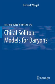 Title: Chiral Soliton Models for Baryons / Edition 1, Author: Herbert Weigel