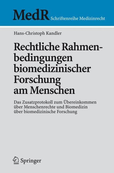 Rechtliche Rahmenbedingungen biomedizinischer Forschung am Menschen: Das Zusatzprotokoll zum ï¿½bereinkommen ï¿½ber Menschenrechte und Biomedizin ï¿½ber biomedizinische Forschung / Edition 1